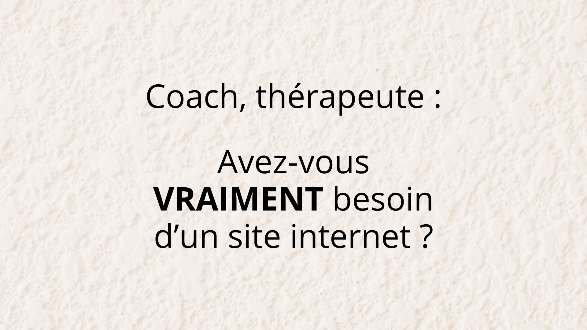 Question écrite : Coach, thérapeute : avez-vous vraiment besoin d'un site internet ? Le mot vraiment est écrit. en gras.
